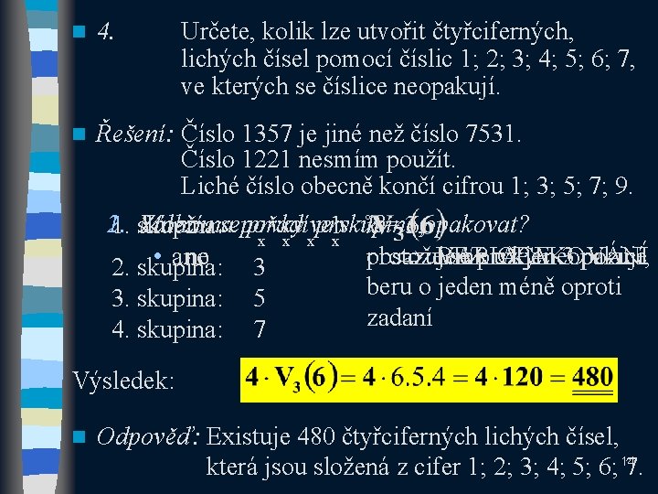 n 4. Určete, kolik lze utvořit čtyřciferných, lichých čísel pomocí číslic 1; 2; 3;