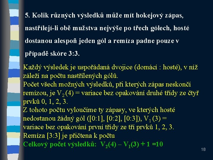 5. Kolik různých výsledků může mít hokejový zápas, nastřílejí-li obě mužstva nejvýše po třech