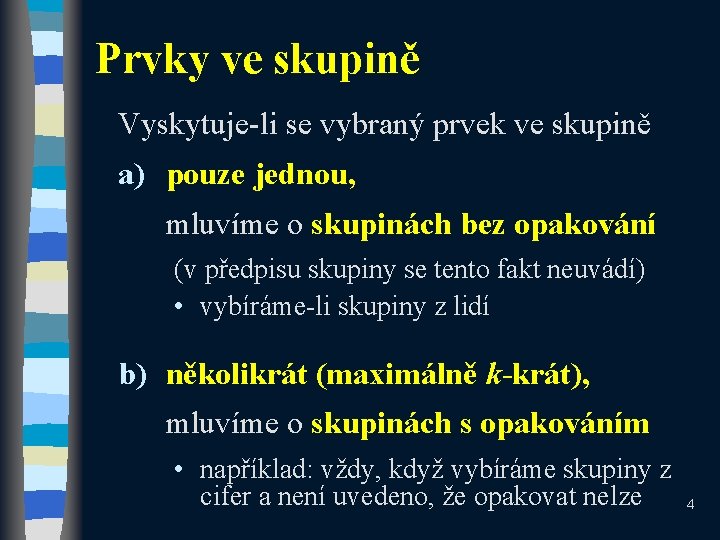 Prvky ve skupině Vyskytuje-li se vybraný prvek ve skupině a) pouze jednou, mluvíme o