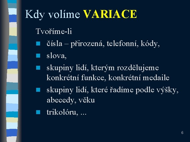 Kdy volíme VARIACE Tvoříme-li n čísla – přirozená, telefonní, kódy, n slova, n skupiny