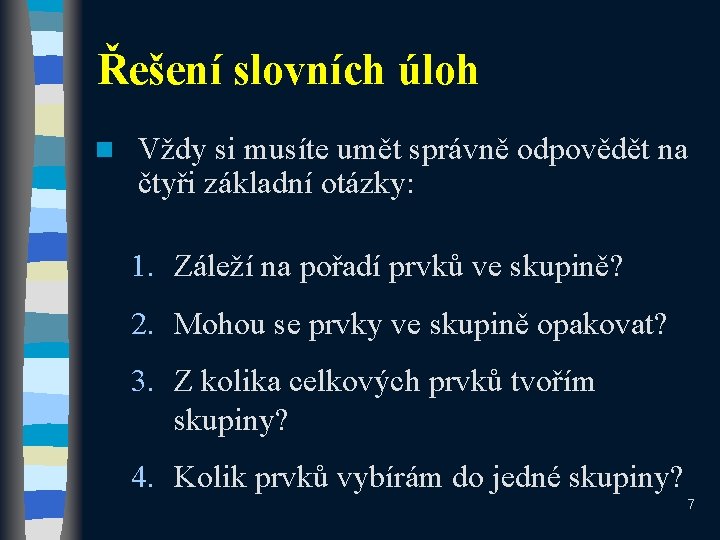 Řešení slovních úloh n Vždy si musíte umět správně odpovědět na čtyři základní otázky: