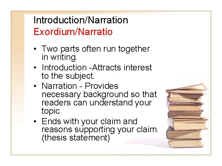 Introduction/Narration Exordium/Narratio • Two parts often run together in writing. • Introduction -Attracts interest