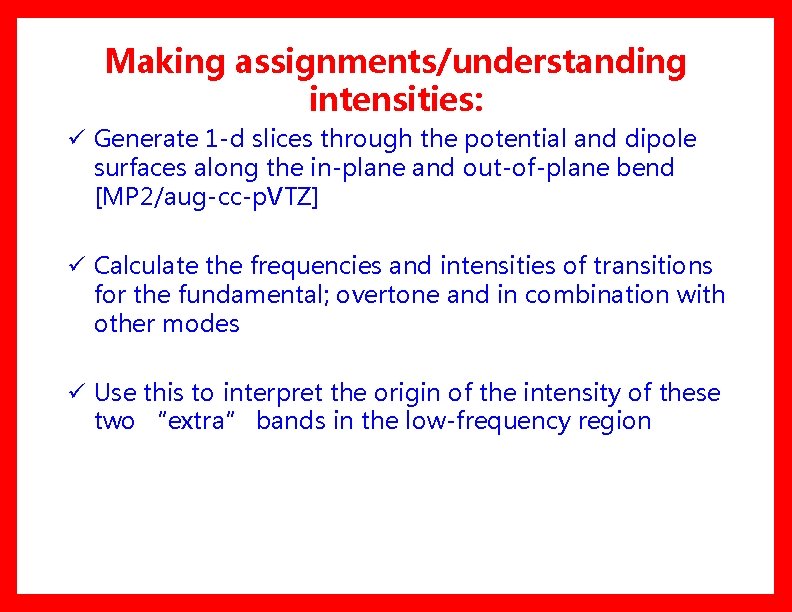 Making assignments/understanding intensities: ü Generate 1 -d slices through the potential and dipole surfaces Making assignments/understanding intensities: ü Generate 1 -d slices through the potential and dipole surfaces
