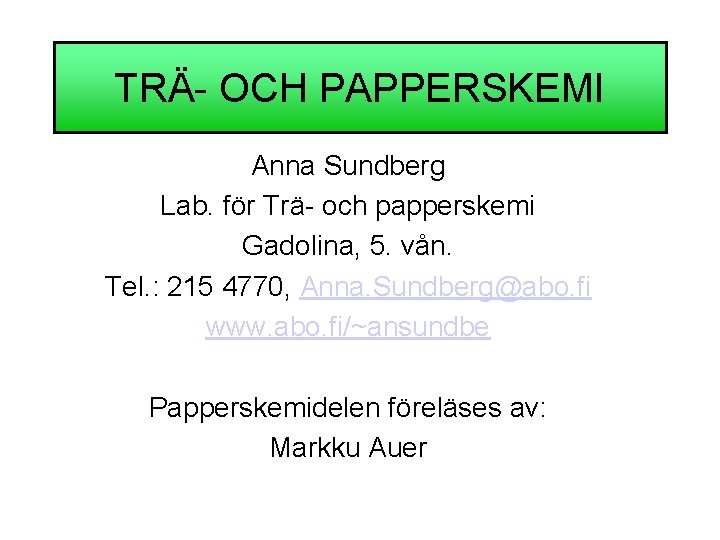 TRÄ- OCH PAPPERSKEMI Anna Sundberg Lab. för Trä- och papperskemi Gadolina, 5. vån. Tel.