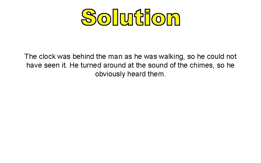 The clock was behind the man as he was walking, so he could not The clock was behind the man as he was walking, so he could not