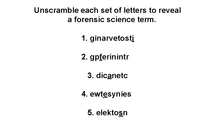 Unscramble each set of letters to reveal a forensic science term. 1. ginarvetosti 2. Unscramble each set of letters to reveal a forensic science term. 1. ginarvetosti 2.