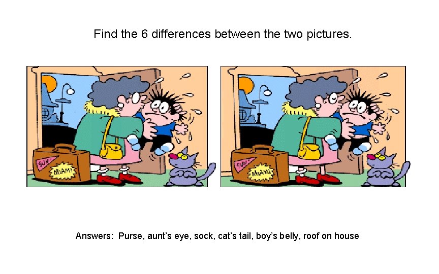 Find the 6 differences between the two pictures. Answers: Purse, aunt’s eye, sock, cat’s Find the 6 differences between the two pictures. Answers: Purse, aunt’s eye, sock, cat’s