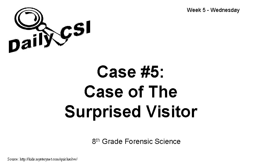 Week 5 - Wednesday Case #5: Case of The Surprised Visitor 8 th Grade Week 5 - Wednesday Case #5: Case of The Surprised Visitor 8 th Grade