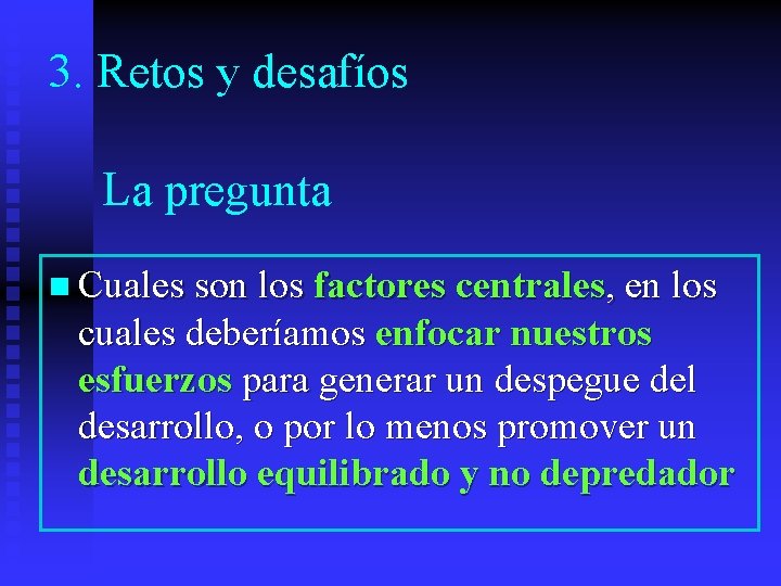 3. Retos y desafíos La pregunta n Cuales son los factores centrales, en los