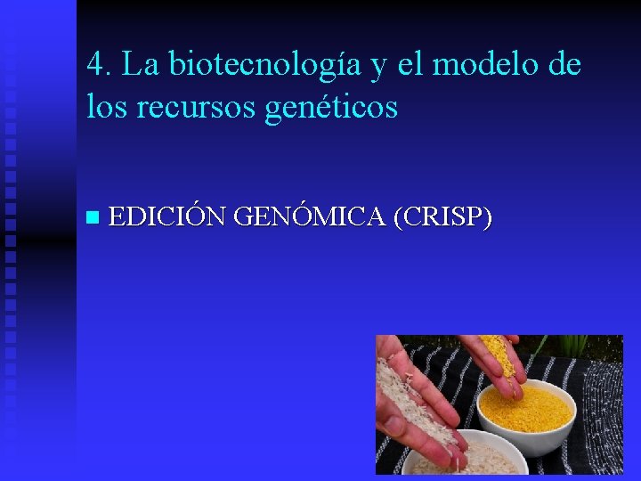 4. La biotecnología y el modelo de los recursos genéticos n EDICIÓN GENÓMICA (CRISP)