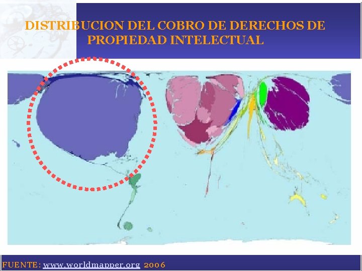 DISTRIBUCION DEL COBRO DE DERECHOS DE PROPIEDAD INTELECTUAL FUENTE: www. worldmapper. org 2006 