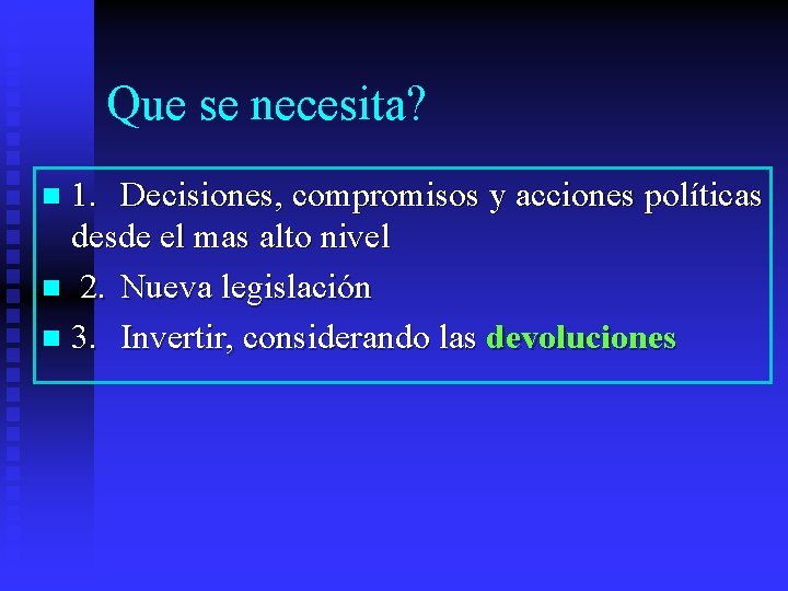 Que se necesita? 1. Decisiones, compromisos y acciones políticas desde el mas alto nivel