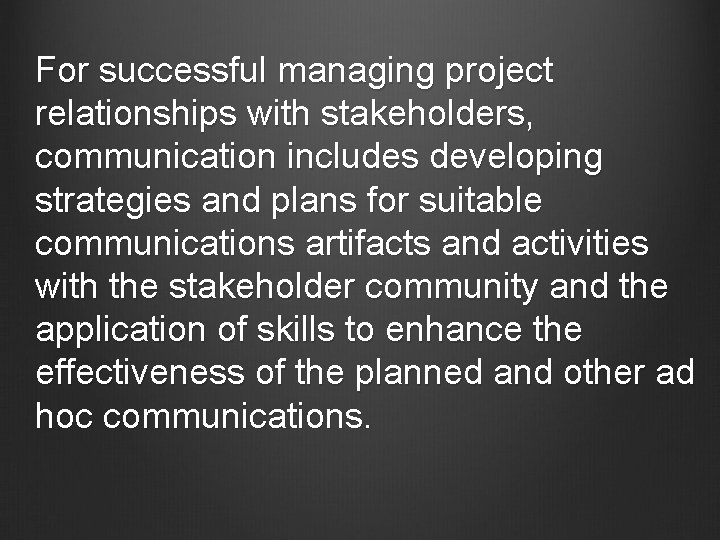 For successful managing project relationships with stakeholders, communication includes developing strategies and plans for
