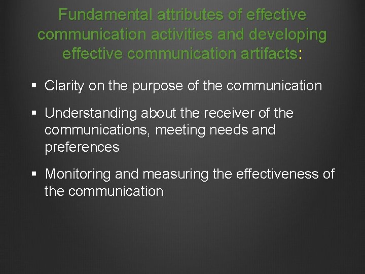 Fundamental attributes of effective communication activities and developing effective communication artifacts: § Clarity on