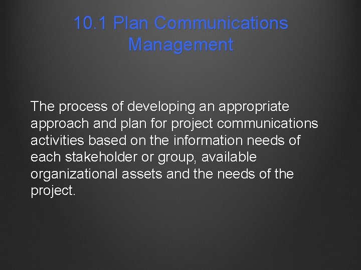 10. 1 Plan Communications Management The process of developing an appropriate approach and plan