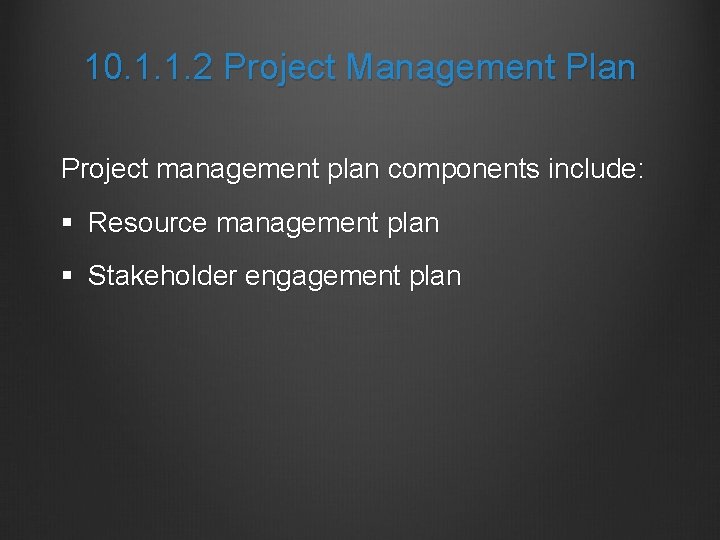 10. 1. 1. 2 Project Management Plan Project management plan components include: § Resource