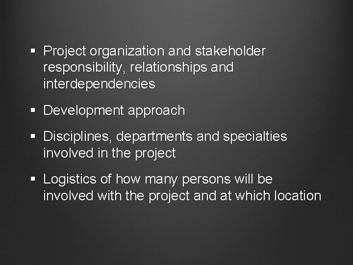 § Project organization and stakeholder responsibility, relationships and interdependencies § Development approach § Disciplines,