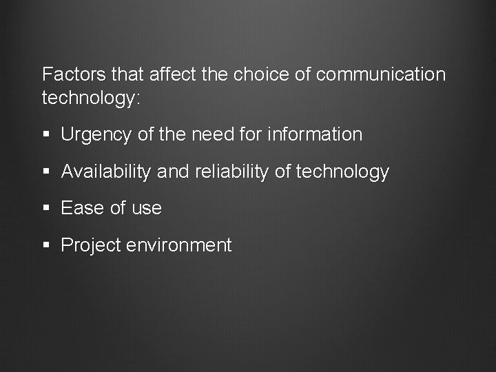 Factors that affect the choice of communication technology: § Urgency of the need for