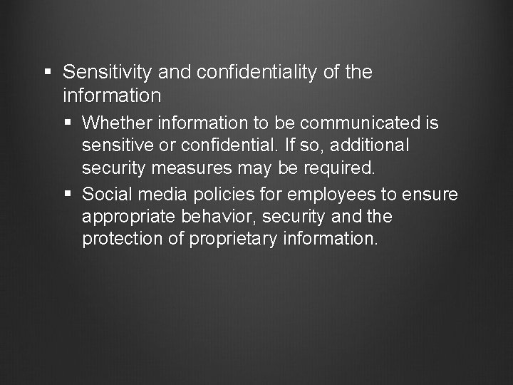 § Sensitivity and confidentiality of the information § Whether information to be communicated is