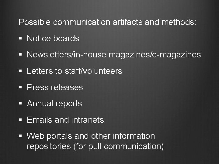 Possible communication artifacts and methods: § Notice boards § Newsletters/in-house magazines/e-magazines § Letters to