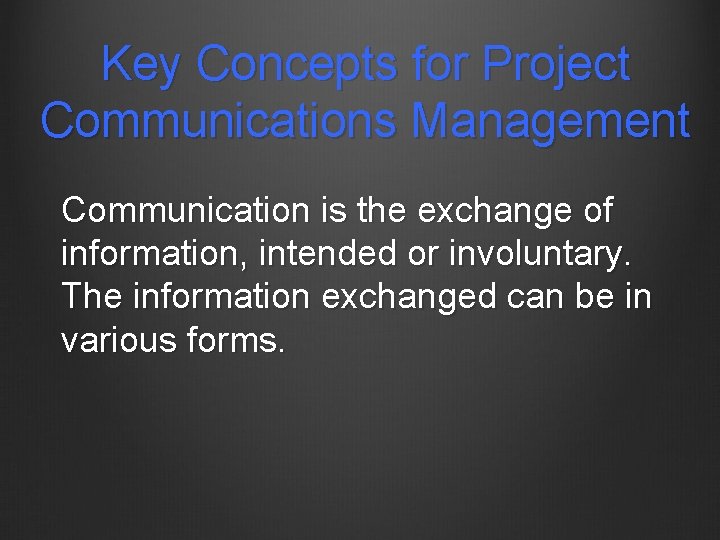 Key Concepts for Project Communications Management Communication is the exchange of information, intended or