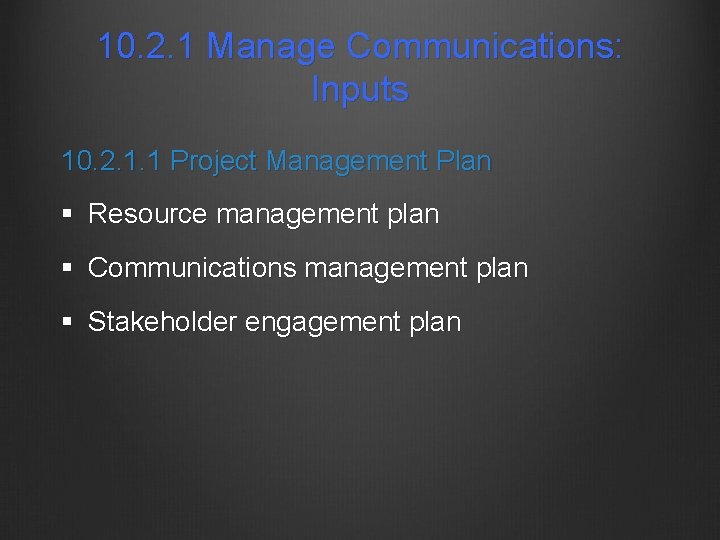 10. 2. 1 Manage Communications: Inputs 10. 2. 1. 1 Project Management Plan §