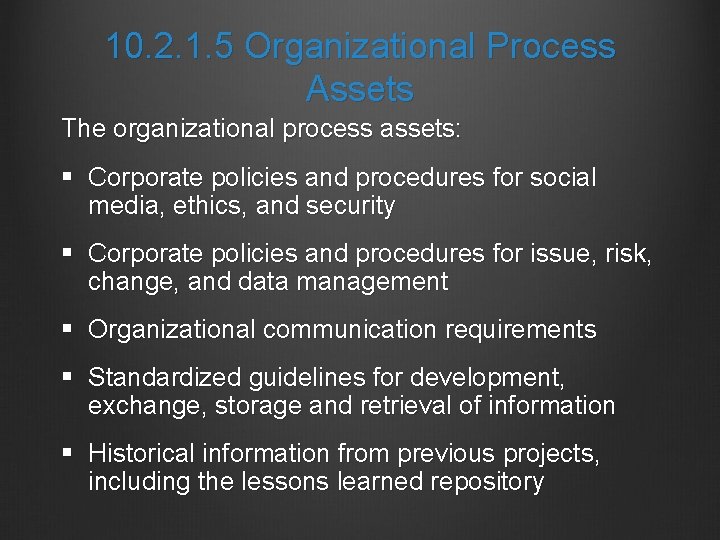 10. 2. 1. 5 Organizational Process Assets The organizational process assets: § Corporate policies