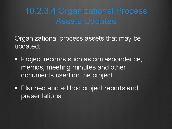 10. 2. 3. 4 Organizational Process Assets Updates Organizational process assets that may be