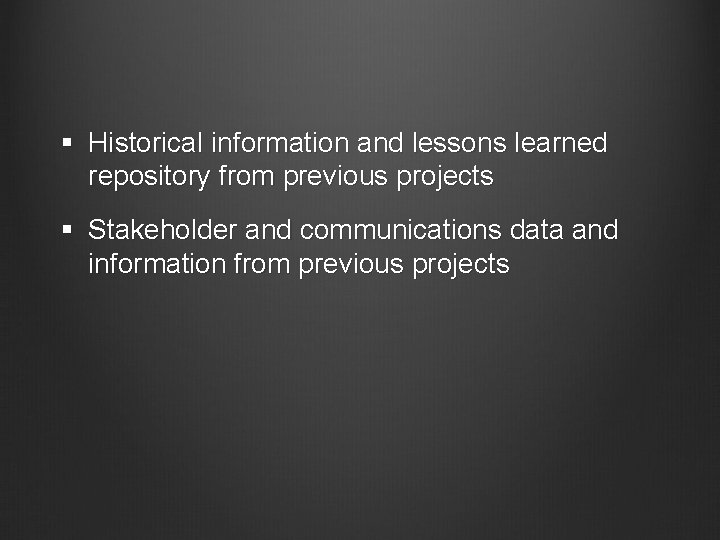 § Historical information and lessons learned repository from previous projects § Stakeholder and communications