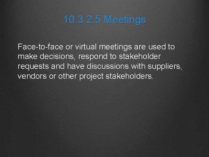 10. 3. 2. 5 Meetings Face-to-face or virtual meetings are used to make decisions,