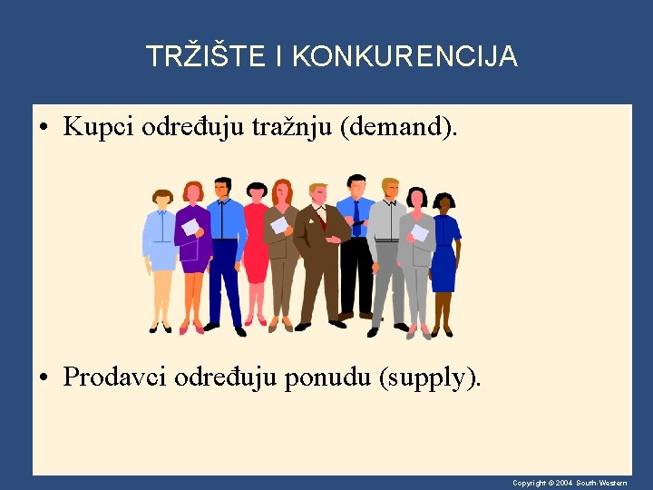 TRŽIŠTE I KONKURENCIJA • Kupci određuju tražnju (demand). • Prodavci određuju ponudu (supply). Copyright