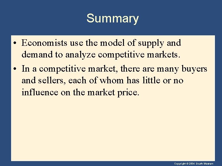 Summary • Economists use the model of supply and demand to analyze competitive markets.