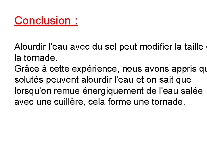 Conclusion : Alourdir l'eau avec du sel peut modifier la taille d la tornade.