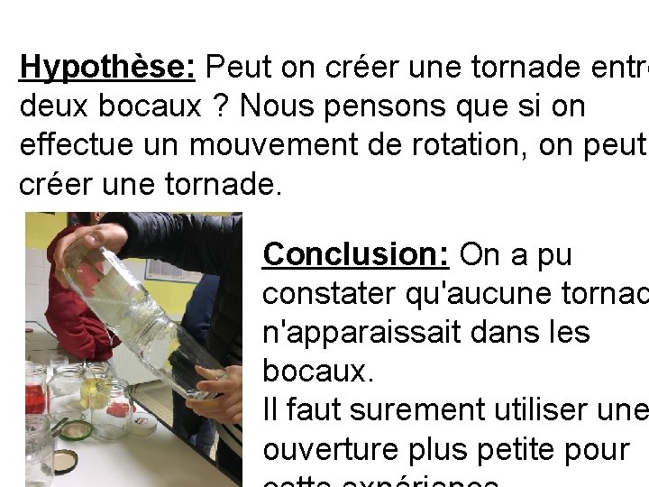 Hypothèse: Peut on créer une tornade entre deux bocaux ? Nous pensons que si