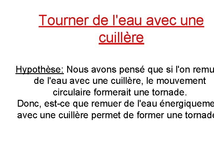 Tourner de l'eau avec une cuillère Hypothèse: Nous avons pensé que si l'on remu
