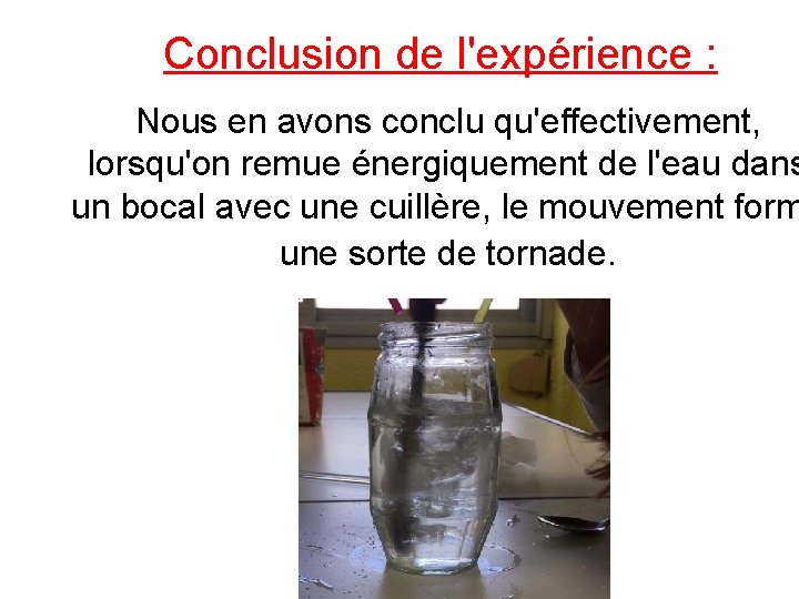 Conclusion de l'expérience : Nous en avons conclu qu'effectivement, lorsqu'on remue énergiquement de l'eau