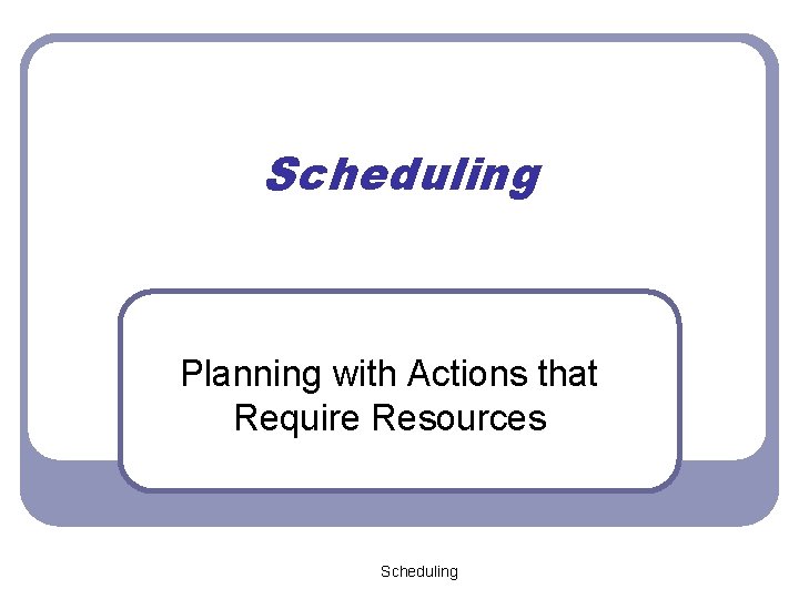 Scheduling Planning with Actions that Require Resources Scheduling 