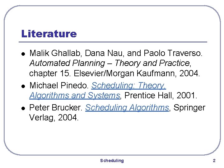 Literature l l l Malik Ghallab, Dana Nau, and Paolo Traverso. Automated Planning –
