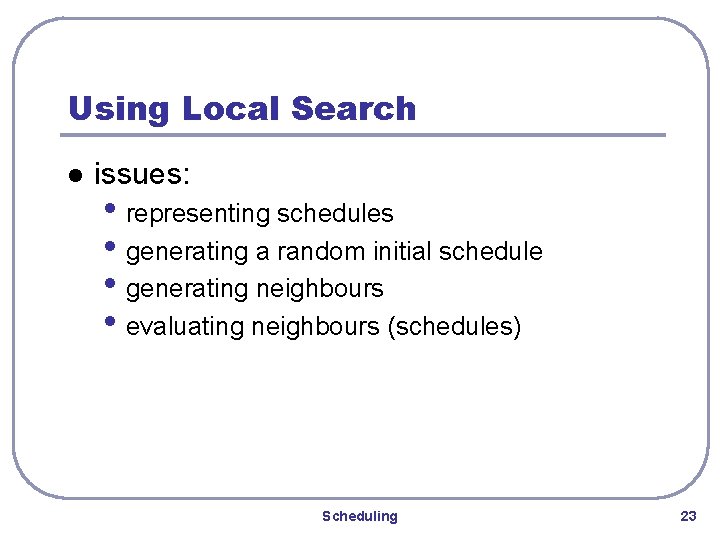 Using Local Search l issues: • representing schedules • generating a random initial schedule