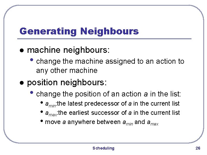 Generating Neighbours l machine neighbours: • change the machine assigned to an action to