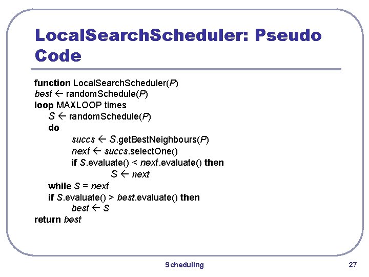 Local. Search. Scheduler: Pseudo Code function Local. Search. Scheduler(P) best random. Schedule(P) loop MAXLOOP