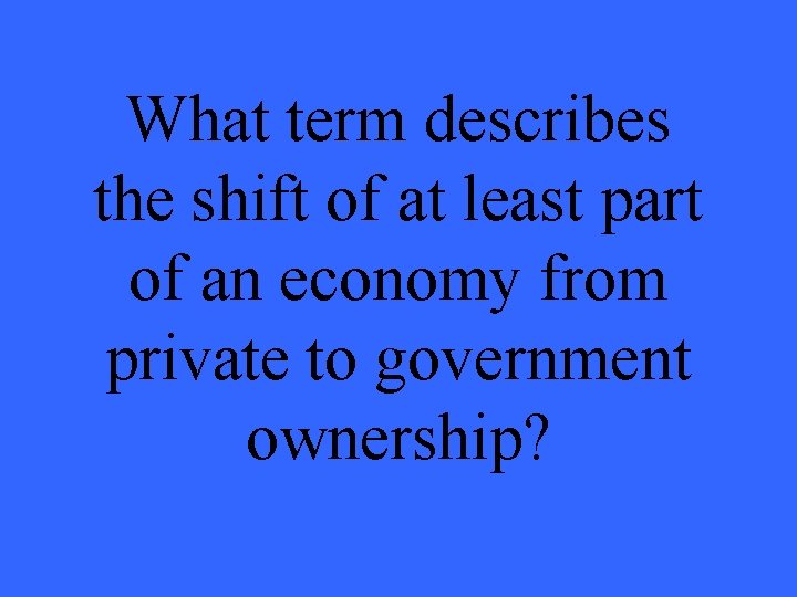 What term describes the shift of at least part of an economy from private
