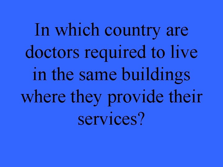 In which country are doctors required to live in the same buildings where they