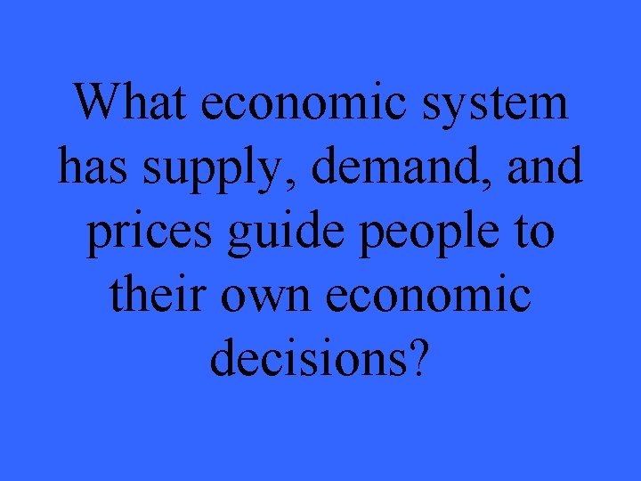 What economic system has supply, demand, and prices guide people to their own economic