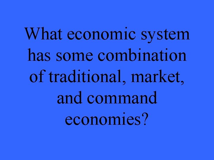What economic system has some combination of traditional, market, and command economies? 