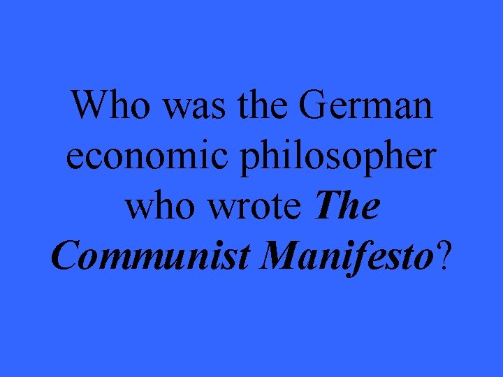 Who was the German economic philosopher who wrote The Communist Manifesto? 