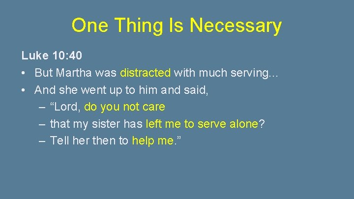 One Thing Is Necessary Luke 10: 40 • But Martha was distracted with much