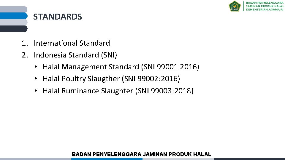 STANDARDS 1. International Standard 2. Indonesia Standard (SNI) • Halal Management Standard (SNI 99001: