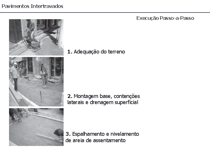 Pavimentos Intertravados Execução Passo-a-Passo 1. Adequação do terreno 2. Montagem base, contenções laterais e