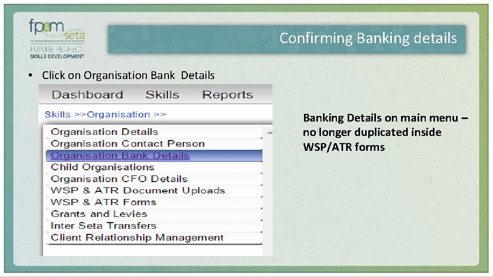 Confirming Banking details • Click on Organisation Bank Details Banking Details on main menu